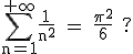 3$\textrm\Bigsum_{n=1}^{+\infty}\frac{1}{n^2} = \frac{\pi^2}{6} ?